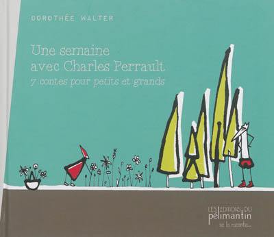 Une semaine avec Charles Perrault : 7 contes pour petits et grands Une semaine avec Charles Perrault : 7 contes pour petits et grands