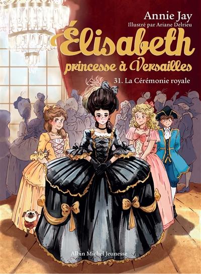 Elisabeth, princesse à Versailles. Vol. 31. La cérémonie royale Elisabeth, princesse à Versailles. Vol. 31. La cérémonie royale