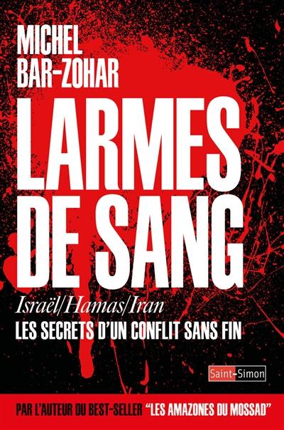 Larmes de sang : Israël, Hamas, Iran : les secrets d'un conflit sans fin