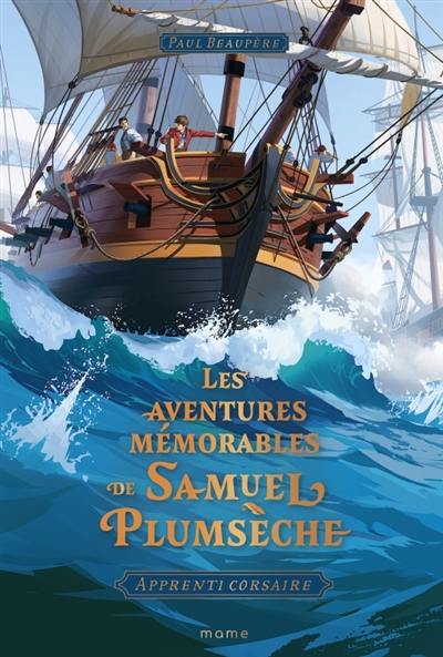 Apprenti corsaire : les aventures mémorables de Samuel Plumsèche Apprenti corsaire : les aventures mémorables de Samuel Plumsèche