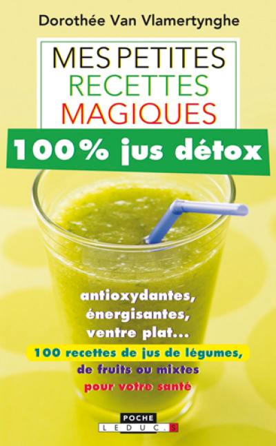 Mes petites recettes magiques 100 % jus détox : antioxydantes, énergisantes, ventre plat... : 100 recettes de jus de légumes, de fruits ou mixtes pour votre santé Mes petites recettes magiques 100 % jus détox : antioxydantes, énergisantes, ventre plat... : 100 recettes de jus de légumes, de fruits ou mixtes pour votre santé