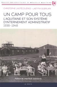 Un camp pour tous : l'Aquitaine et son système d'internement administratif (1938-1948)