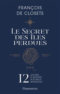 Le secret des îles perdues : 12 leçons d'histoire à échelle minuscule