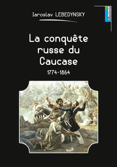La conquête russe du Caucase : 1774-1864 La conquête russe du Caucase : 1774-1864
