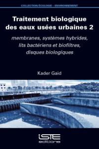 Traitement biologique des eaux usées urbaines. Vol. 2. Membranes, systèmes hybrides, lits bactériens et biofiltres, disques biologiques