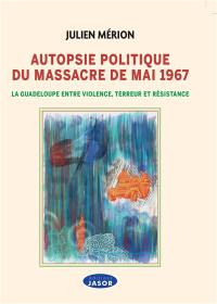 Autopsie politique du massacre de mai 1967 : la Guadeloupe entre violence, terreur et résistance