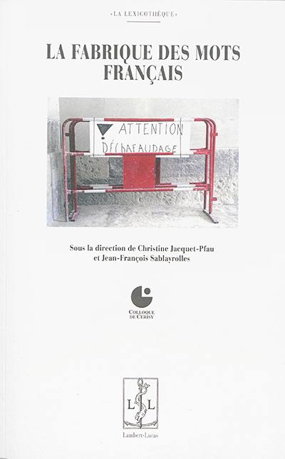 La fabrique des mots français : colloque de Cerisy La fabrique des mots français : colloque de Cerisy