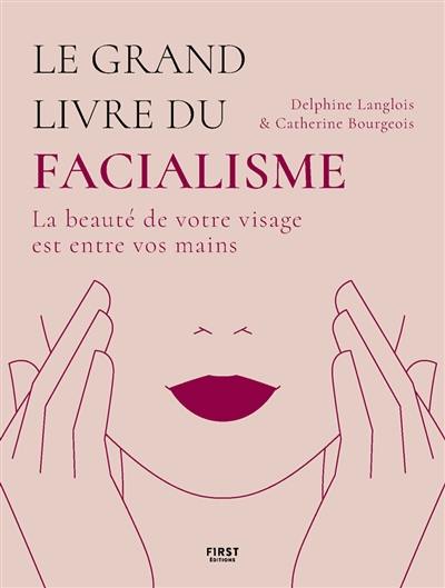 Le grand livre du facialisme : la beauté de votre visage est entre vos mains
