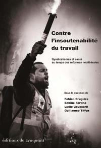 Contre l'insoutenabilité du travail : syndicalismes et santé au temps des réformes néolibérales