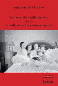 Le favori des vieilles dames : un petit roman sur le marquis de Cuevas. La coiffeuse. Les racines chinoises