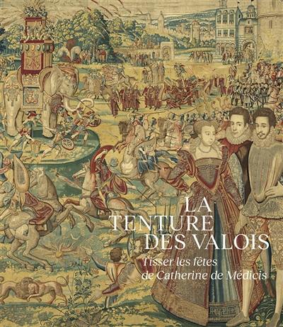 La tenture des Valois : tisser les fêtes de Catherine de Médicis La tenture des Valois : tisser les fêtes de Catherine de Médicis