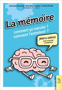 La mémoire : comment ça marche ? Comment l'entretenir ? : jeux & tests pour booster sa mémoire