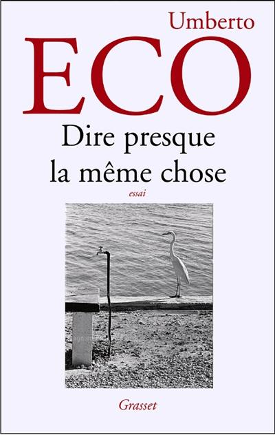 Dire presque la même chose : expériences de traduction Dire presque la même chose : expériences de traduction