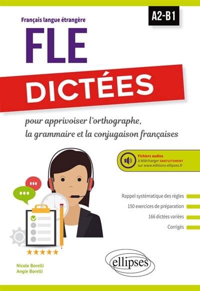 FLE, dictées pour apprivoiser l'orthographe, la grammaire et la conjugaison françaises : A2-B1 FLE, dictées pour apprivoiser l'orthographe, la grammaire et la conjugaison françaises : A2-B1