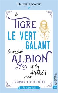 Le Tigre, le Vert Galant, la perfide Albion et les autres... : les surnoms au fil de l'histoire