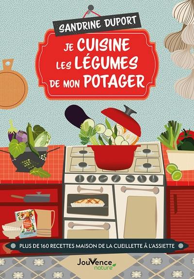 Je cuisine les légumes de mon potager : plus de 160 recettes maison de la cueillette à l'assiette