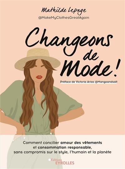 Changeons de mode ! : comment concilier amour des vêtements et consommation responsable, sans compromis sur le style, l'humain et la planète Changeons de mode ! : comment concilier amour des vêtements et consommation responsable, sans compromis sur le style, l'humain et la planète