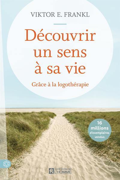 Découvrir un sens à sa vie grâce à la logothérapie Découvrir un sens à sa vie grâce à la logothérapie