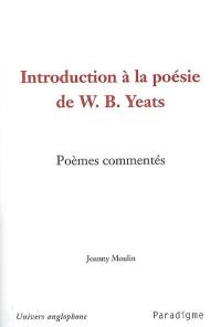 Introduction à la poésie de W.B. Yeats : poèmes commentés