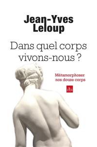 Dans quel corps vivons-nous ? : métamorphoser nos douze corps