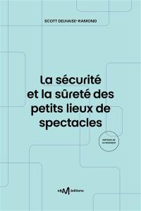 La sécurité et la sûreté des petits lieux de spectacles : recueil des textes de référence pour les exploitants de lieux de spectacles de 5e catégorie aménagés pour les représentations publiques