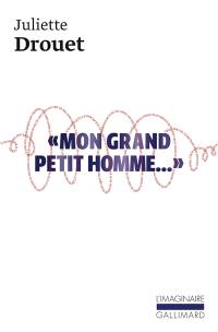 Mon grand petit homme... : mille et une lettres d'amour à Victor Hugo