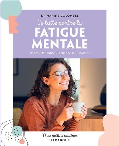 Je lutte contre la fatigue mentale : repos, méditation, lâcher-prise, émotions Je lutte contre la fatigue mentale : repos, méditation, lâcher-prise, émotions