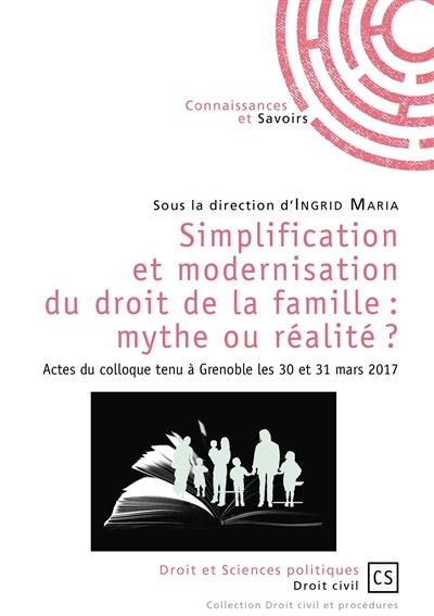 Simplification et modernisation du droit de la famille : mythe ou réalité ? : actes du colloque tenu à Grenoble les 30 et 31 mars 2017