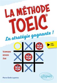 La méthode TOEIC : la stratégie gagnante ! : techniques, astuces, jeux