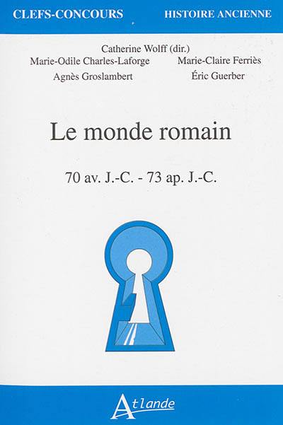 Le monde romain : 70 av. J.-C.-73 apr. J.-C. Le monde romain : 70 av. J.-C.-73 apr. J.-C.