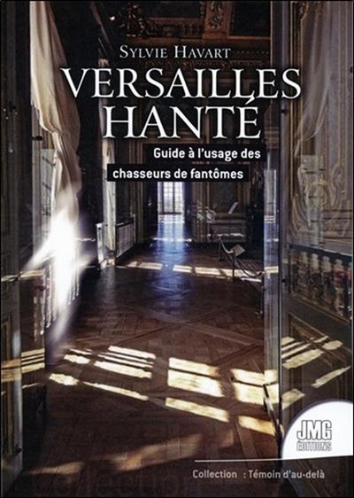 Versailles hanté : guide à l'usage des chasseurs de fantômes Versailles hanté : guide à l'usage des chasseurs de fantômes