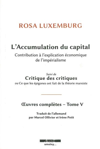 Oeuvres complètes de Rosa Luxemburg. Vol. 5. L'accumulation du capital : contribution à l'explication économique de l'impérialisme. Critiques des critiques ou Ce que les épigones ont fait de la théorie marxiste