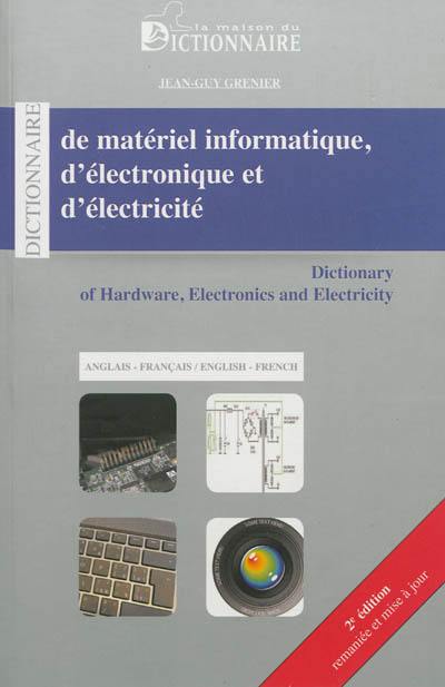 Dictionnaire de matériel informatique, d'électronique et d'électricité : anglais-français. Dictionary of hardware, electronics and electricity : english-french Dictionnaire de matériel informatique, d'électronique et d'électricité : anglais-français. Dictionary of hardware, electronics and electricity : english-french