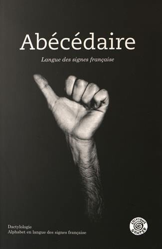 Abécédaire : langue des signes française : dactylologie, alphabet en langue des signes française Abécédaire : langue des signes française : dactylologie, alphabet en langue des signes française