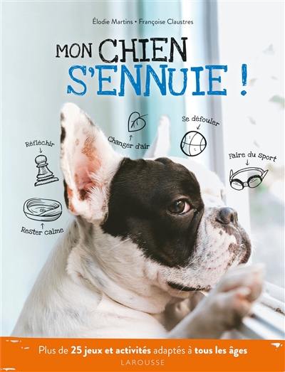 Mon chien s'ennuie ! : plus de 25 jeux et activités adaptés à tous les âges Mon chien s'ennuie ! : plus de 25 jeux et activités adaptés à tous les âges