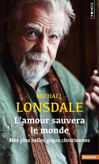 L'amour sauvera le monde : mes plus belles pages chrétiennes