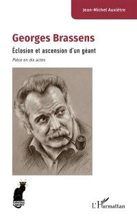 Georges Brassens : éclosion et ascension d'un géant : pièce en dix actes