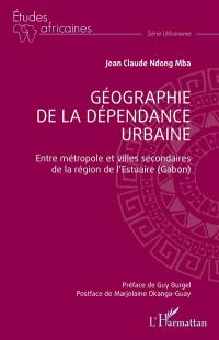 Géographie de la dépendance urbaine : entre métropole et villes secondaires de la région de l'Estuaire (Gabon)