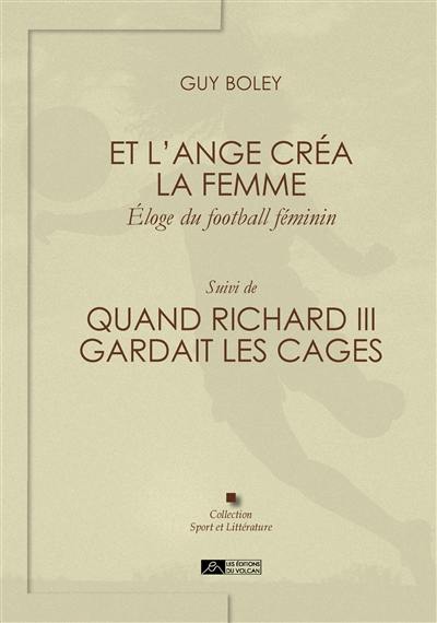 Et l'ange créa la femme : éloge du football féminin. Quand Richard III gardait les cages