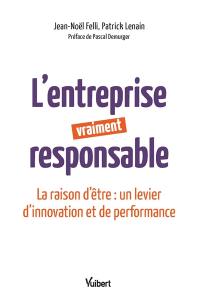 L'entreprise vraiment responsable : la raison d'être : un levier d'innovation et de performance