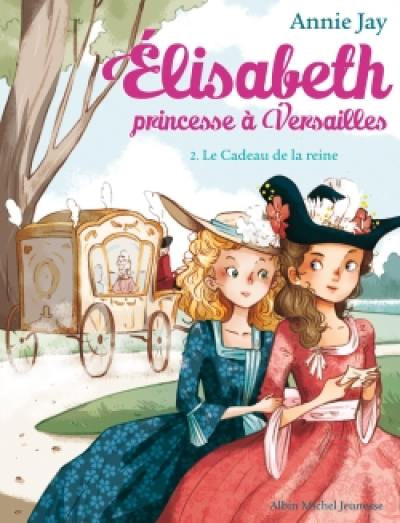 Elisabeth, princesse à Versailles. Vol. 2. Le cadeau de la reine Elisabeth, princesse à Versailles. Vol. 2. Le cadeau de la reine