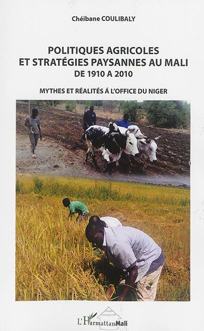 Politiques agricoles et stratégies paysannes au Mali de 1910 à 2010 : mythes et réalités à l'Office du Niger