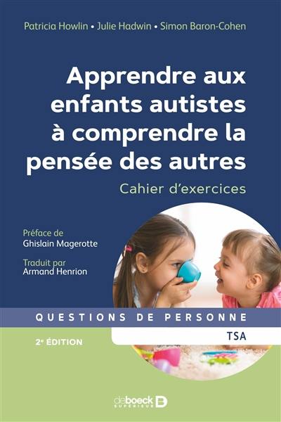 Apprendre aux enfants autistes à comprendre la pensée des autres : cahier d'exercices Apprendre aux enfants autistes à comprendre la pensée des autres : cahier d'exercices
