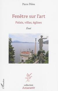 Fenêtre sur l'art. Vol. 3. Palais, villas, églises : essai