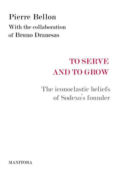 To serve and to grow : the iconoclastic beliefs of Sodexo's founder