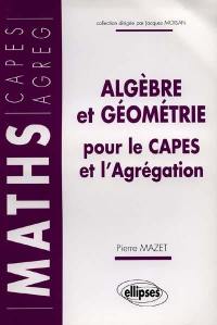 Algèbre et géométrie pour le CAPES et l'Agrégation