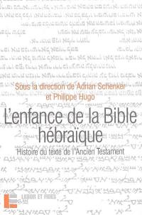 L'enfance de la Bible hébraïque : l'histoire du texte de l'Ancien Testament à la lumière des recherches récentes