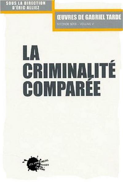 Oeuvres de Gabriel Tarde : seconde série. Vol. 5. La criminalité comparée Oeuvres de Gabriel Tarde : seconde série. Vol. 5. La criminalité comparée