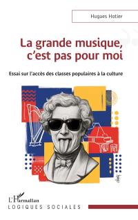 La grande musique, c'est pas pour moi : essai sur l'accès des classes populaires à la culture