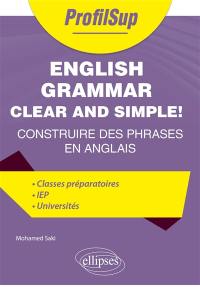 English grammar clear and simple! : construire des phrases en anglais : classes préparatoires, IEP, universités